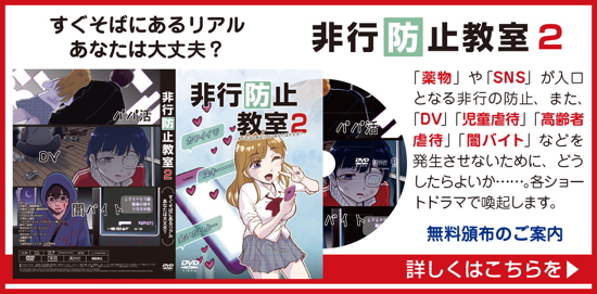 すぐそばにあるリアル - あなたは大丈夫? - 指導DVD「非行防止教室2」